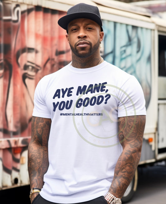 Aye Mane, You Good? Men's Health Awareness Month Tee | Claire Alexander Creations Official